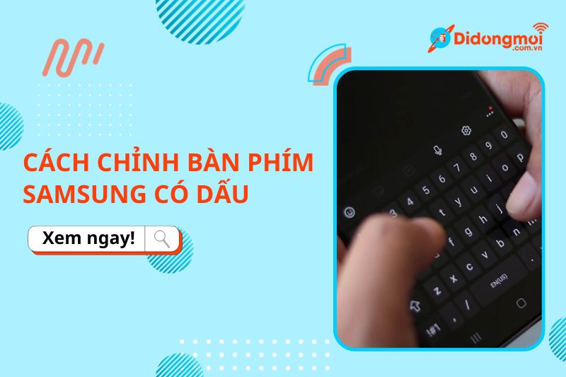 Hướng dẫn cách chỉnh bàn phím có dấu trên điện thoại Samsung cực đơn giản