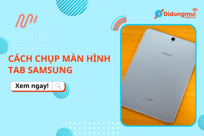 Hướng dẫn cách chụp màn hình Tab Samsung cực đơn giản