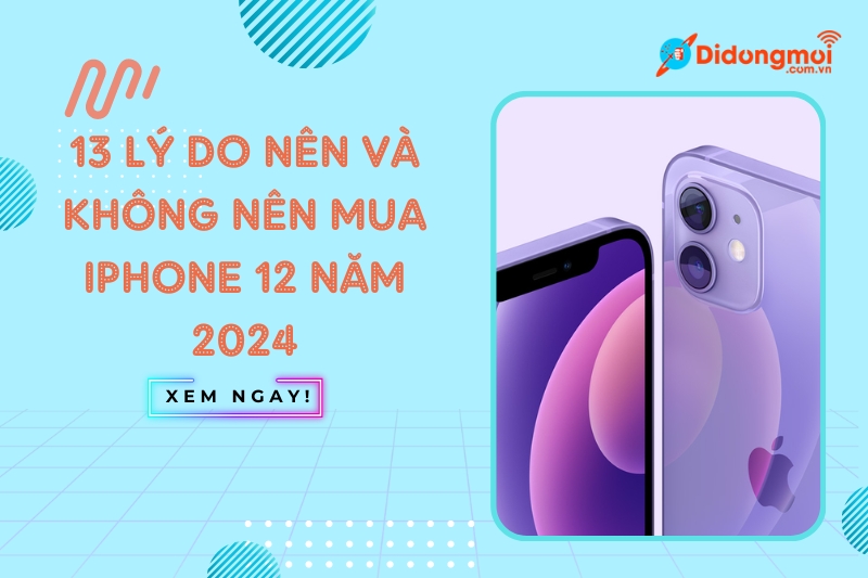 Có nên mua iphone 12 năm 2024 hay không