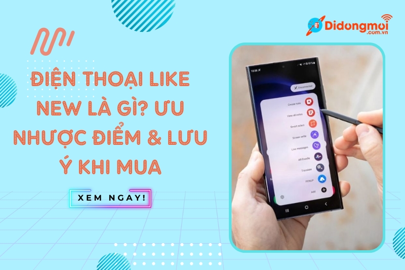 Điện thoại Like New giúp sở hữu điện thoại chất lượng với giá phải chăng