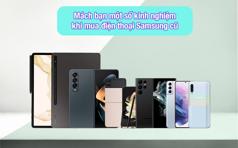 Có nên mua điện thoại Samsung cũ hay không? Mách bạn một số kinh nghiệm quan trọng