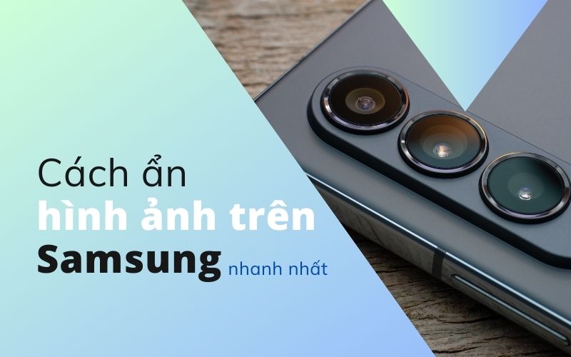 Cách ẩn hình ảnh trên samsung nhanh nhất