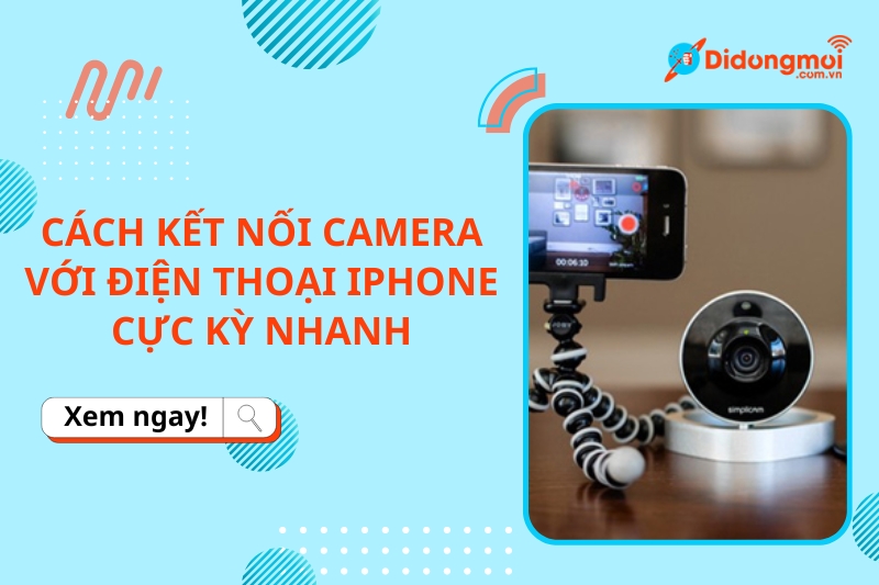 Cách kết nối camera với điện thoại iPhone