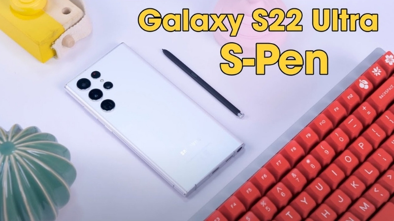 S Pen trên Galaxy S22 Ultra mang đến nhiều cải tiến vượt trội so với các thế hệ trước