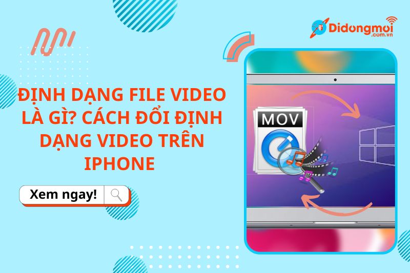 Định dạng file video là gì và cách đổi định dạng video trên iPhone