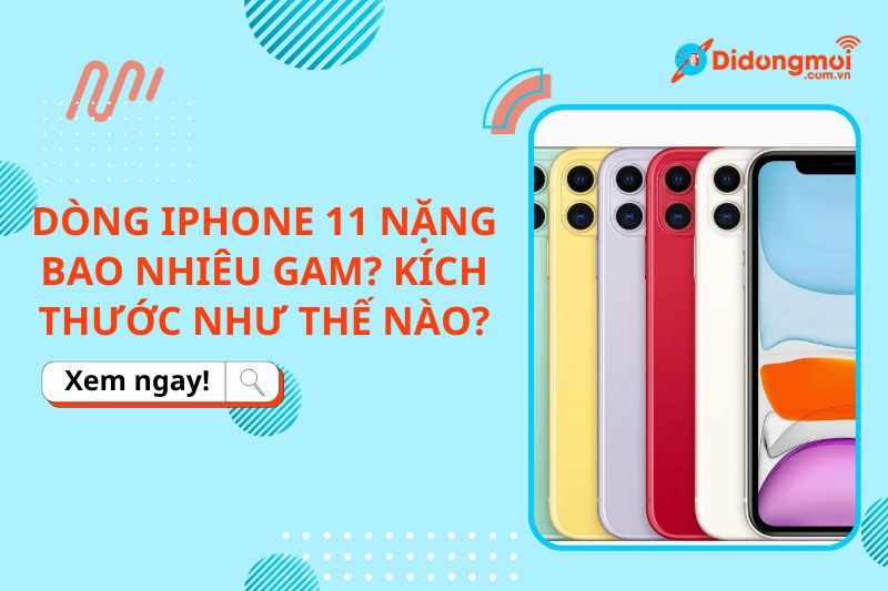 Dòng iPhone 11 nặng bao nhiêu gam? Kích thước như thế nào?