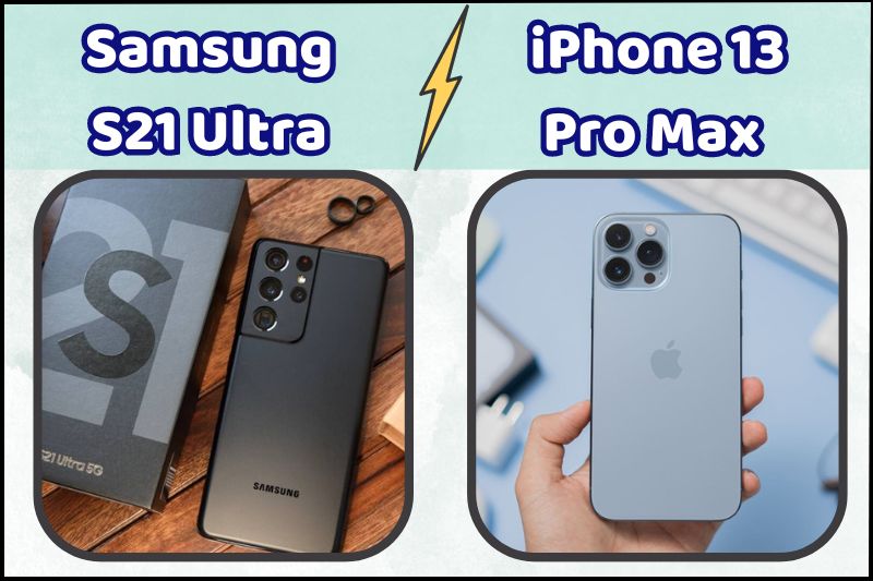 Samsung S21 Ultra và iPhone 13 Pro Max, hai tên tuổi đình đám trong thế giới smartphone đến từ những ông lớn trong ngành