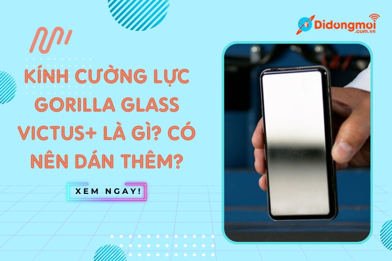 Kính cường lực Gorilla Glass Victus Plus là gì và các ưu nhược điểm