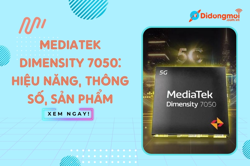 MediaTek Dimensity 7050 hiệu năng, thông số và sản phẩm