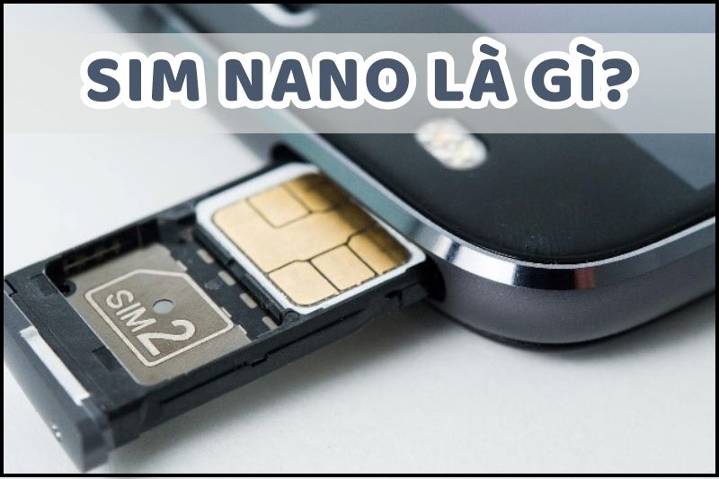 Sim nano là một loại thẻ SIM kích thước nhỏ nhất trong dòng SIM tiêu chuẩn