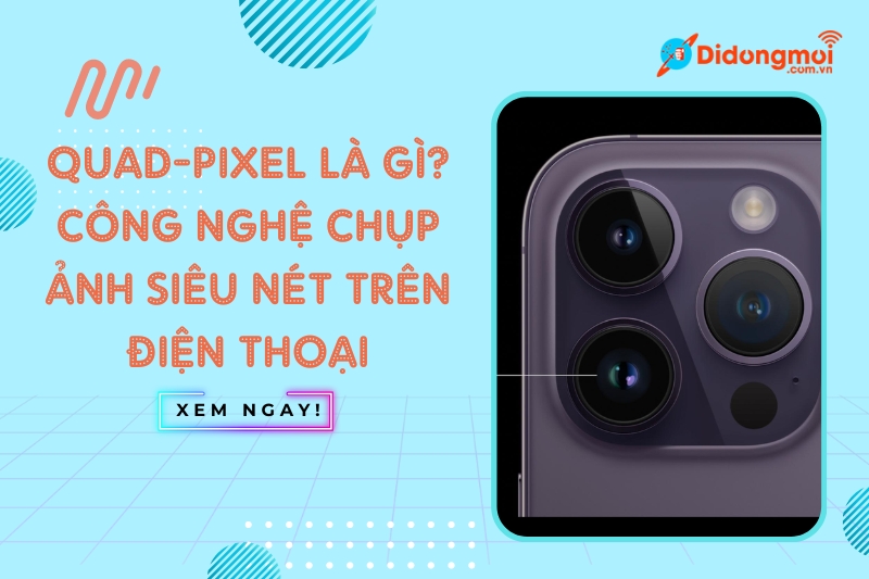 Quad Pixel là công nghệ chụp ảnh siêu nét