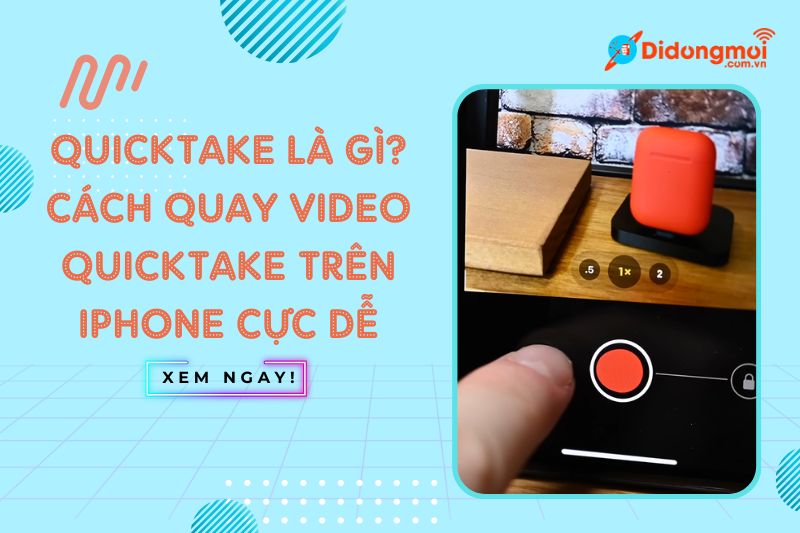 Quicktake là gì và cách quay Quicktake cực đơn giản