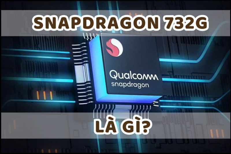 Chip Snapdragon 732G - một tên gắn liền với nhiều thiết bị di động hiện đại