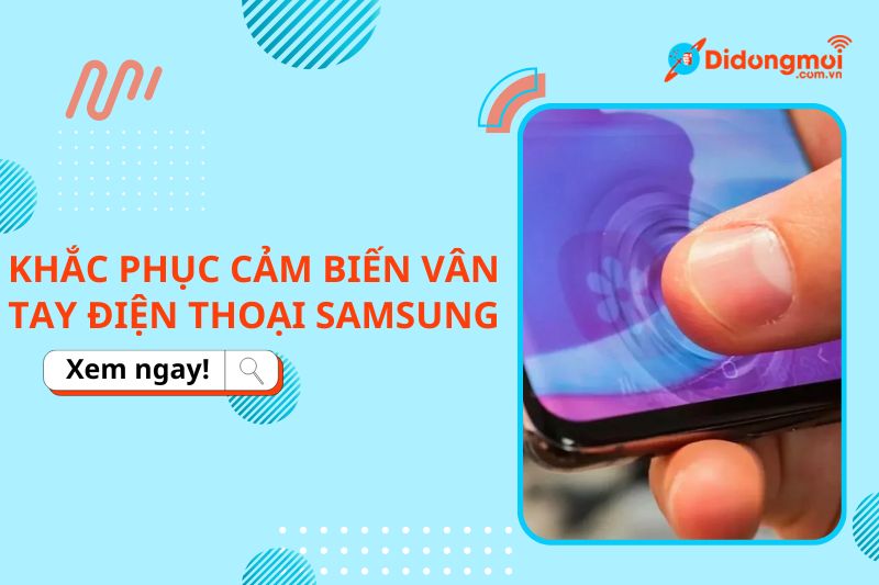 10 cách khắc phục cảm biến vân tay trên điện thoại Samsung