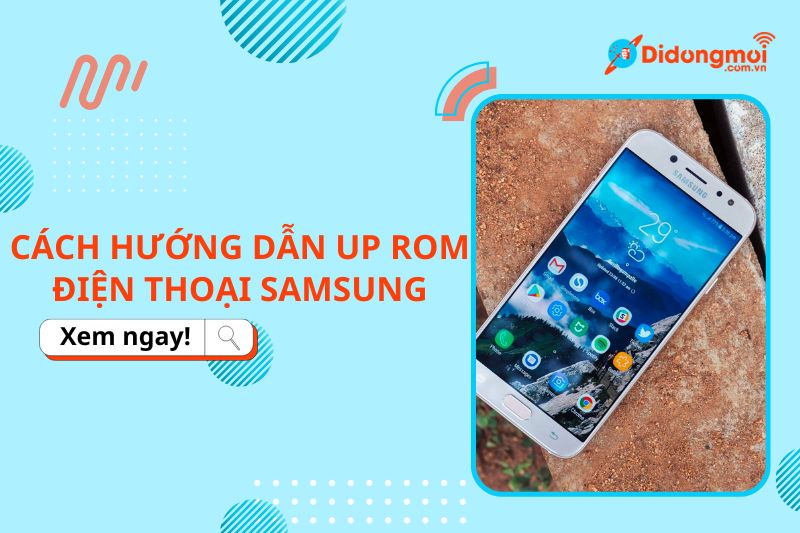 3 cách hướng dẫn up Rom điện thoại Samsung đơn giản, dễ làm