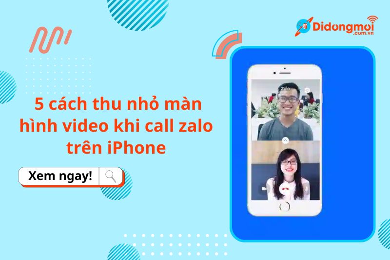 5 cách thu nhỏ màn hình video khi call Zalo trên iPhone đơn giản
