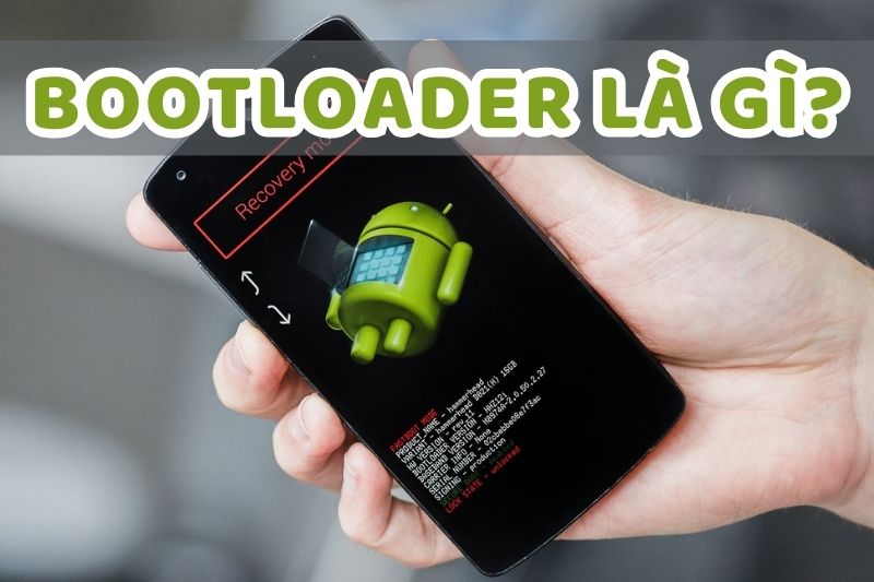 Bootloader là gì? Cách kiểm tra máy đã kích hoạt Bootloader trên Android