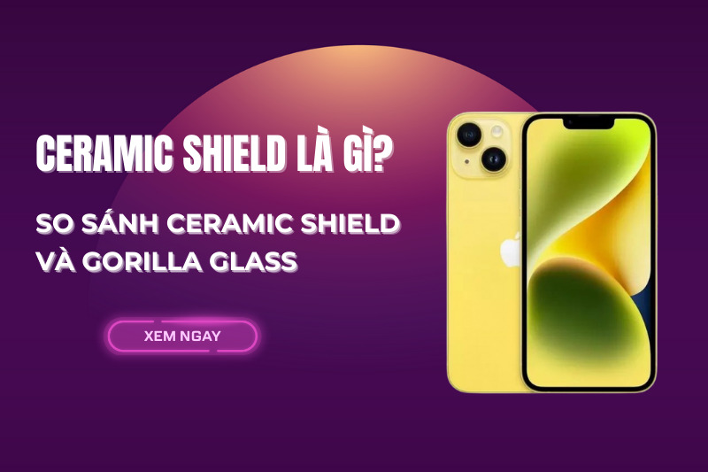 Ceramic Shield là gì? So sánh Ceramic Shield và Gorilla Glass