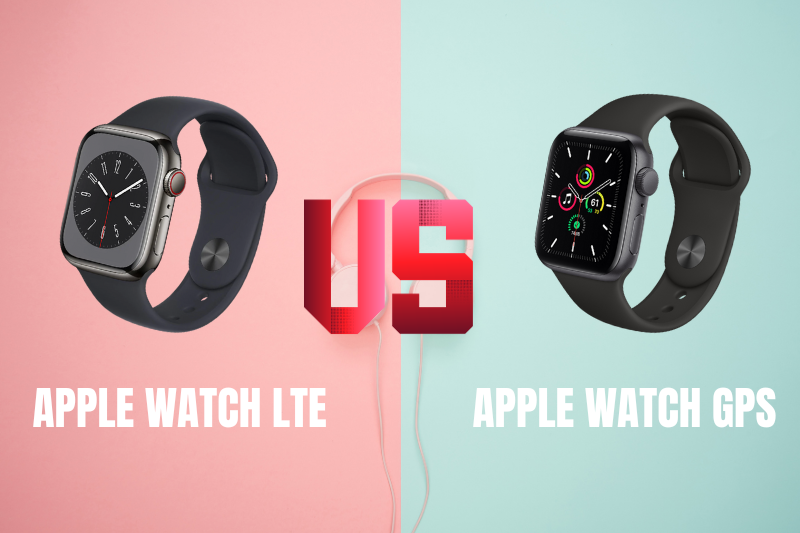 Apple Watch LTE và GPS là gì? Nên mua loại nào? Ưu nhược điểm
