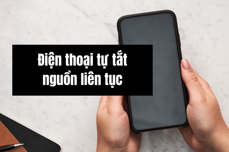 Nguyên nhân, cách khắc phục lỗi điện thoại tự tắt nguồn liên tục