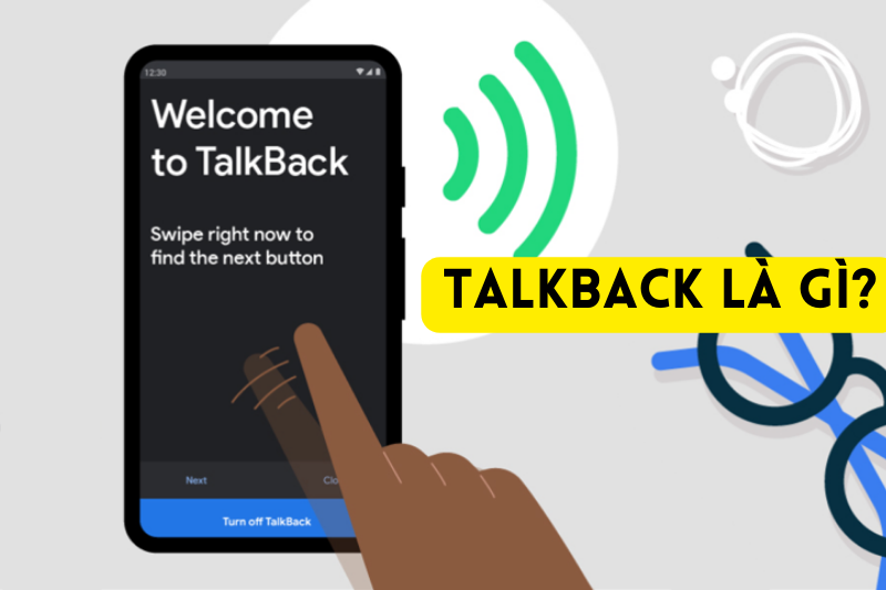 Talkback là gì? Tính năng chính và cách bật Talkback trên Android