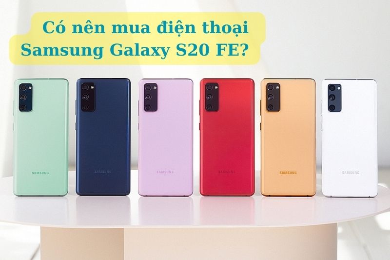 Giải đáp: có nên mua điện thoại Samsung Galaxy S20 FE hay không?