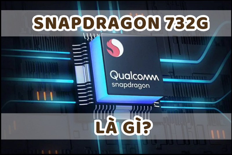 Snapdragon 732G là gì? 6 hiệu năng nổi bật so với Snapdragon 685