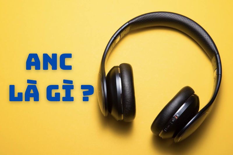 Công nghệ ANC là gì? Có nên mua tai nghe chống ồn chủ động ANC không?