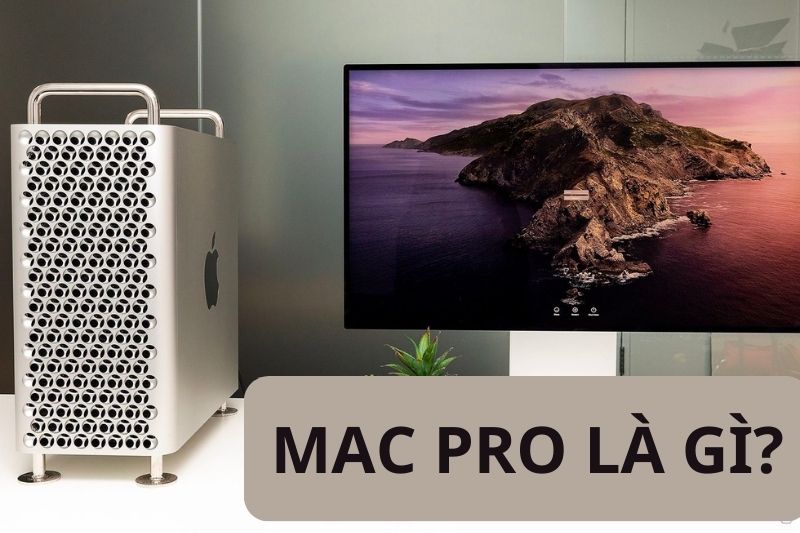 Apple Mac Pro là gì? Ưu, nhược điểm và các thế hệ mà Apple đã sản xuất
