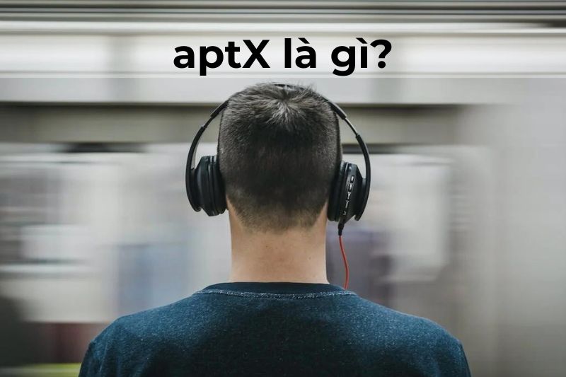 aptX là gì? Các loại và ưu, nhược điểm, cách nhận biết