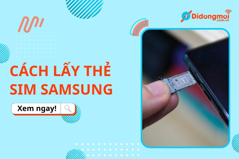 Hướng dẫn chi tiết cách lấy Sim Samsung và lắp đơn giản, dễ dàng