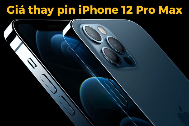 Bảng giá thay pin iPhone 12 Pro Max chính hãng, giá rẻ