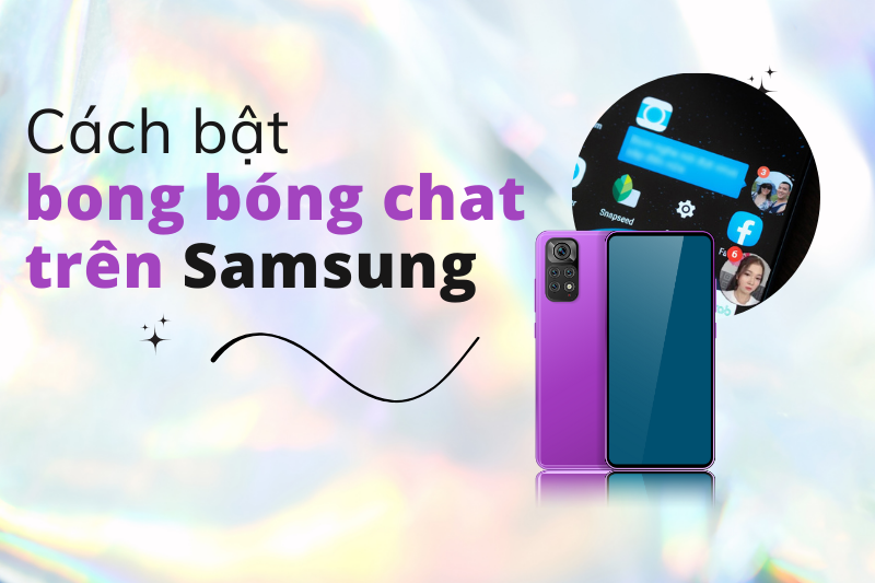 Hướng dẫn cách bật và khắc phục lỗi bong bóng chat trên Samsung