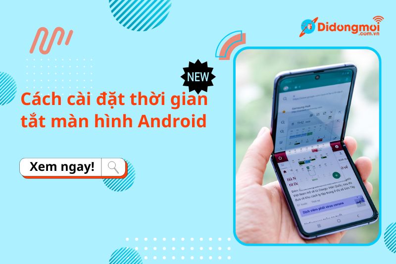 Cách cài đặt thời gian tắt màn hình Android MỚI NHẤT cực đơn giản