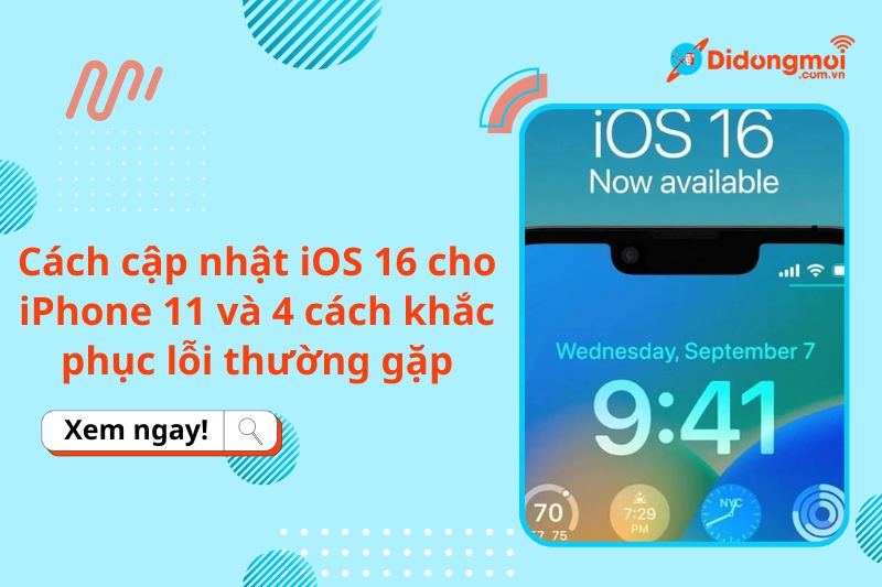 Cách cập nhật iOS 16 cho iPhone 11 và 4 cách khắc phục lỗi thường gặp