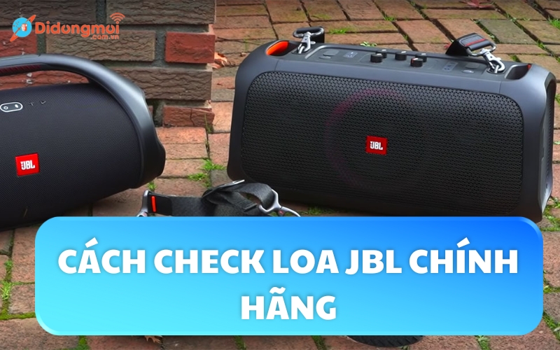 Cách check loa JBL chính hãng dễ thực hiện, chính xác nhất