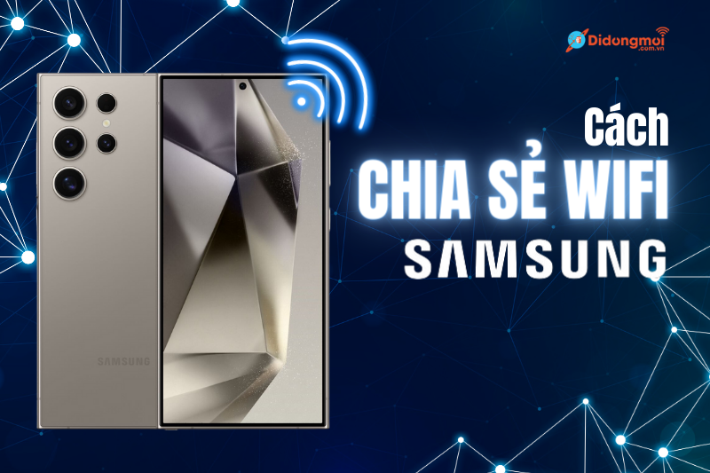 2 cách chia sẻ Wifi trên Samsung đơn giản và nhanh nhất