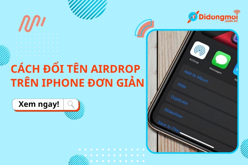 Cách đổi tên Airdrop trên iPhone đơn giản, dễ làm nhất