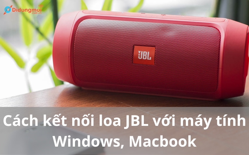 Cách kết nối loa JBL với máy tính Windows, Macbook chi tiết nhất