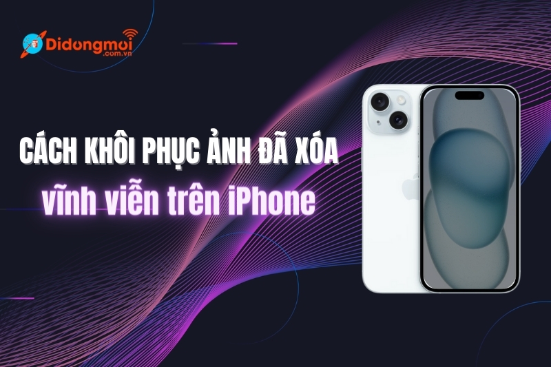 Cách khôi phục ảnh đã xóa vĩnh viễn trên iPhone đơn giản tại nhà