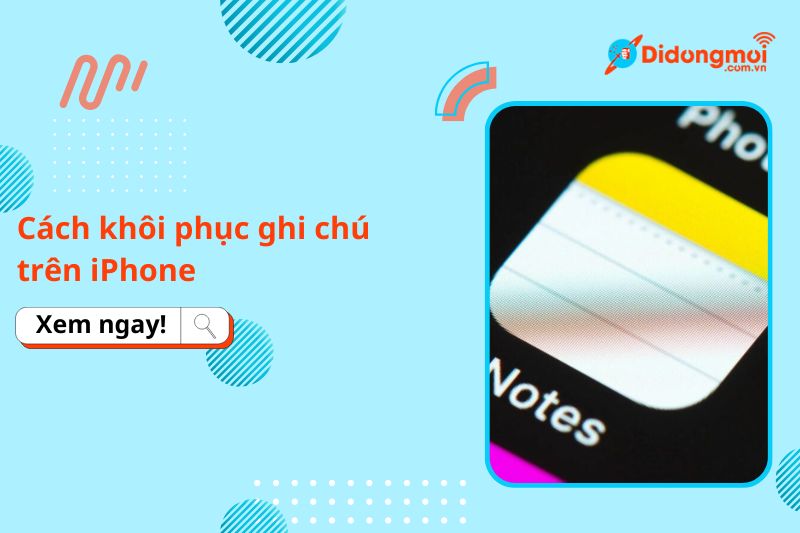 Cách khôi phục ghi chú trên iPhone: Đã xóa, mất, vĩnh viễn