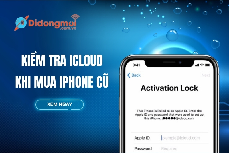 Cách kiểm tra iCloud khi mua iPhone cũ đơn giản, hiệu quả nhất