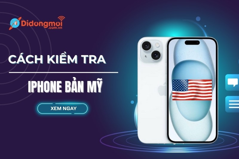 Cách kiểm tra iPhone bản Mỹ đơn giản và nhanh nhất