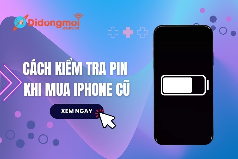 Cách kiểm tra pin khi mua iPhone cũ đơn giản và dễ thực hiện