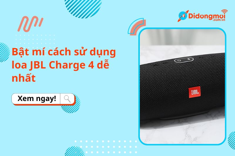 Bật mí cách sử dụng loa JBL Charge 4 dễ nhất cho người mới biết