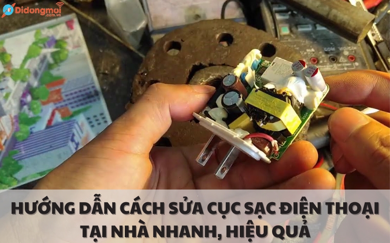 Hướng dẫn cách sửa cục sạc điện thoại tại nhà nhanh, hiệu quả