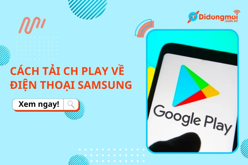 Cách tải ứng dụng CH Play về máy Samsung và 4 cách khắc phục lỗi