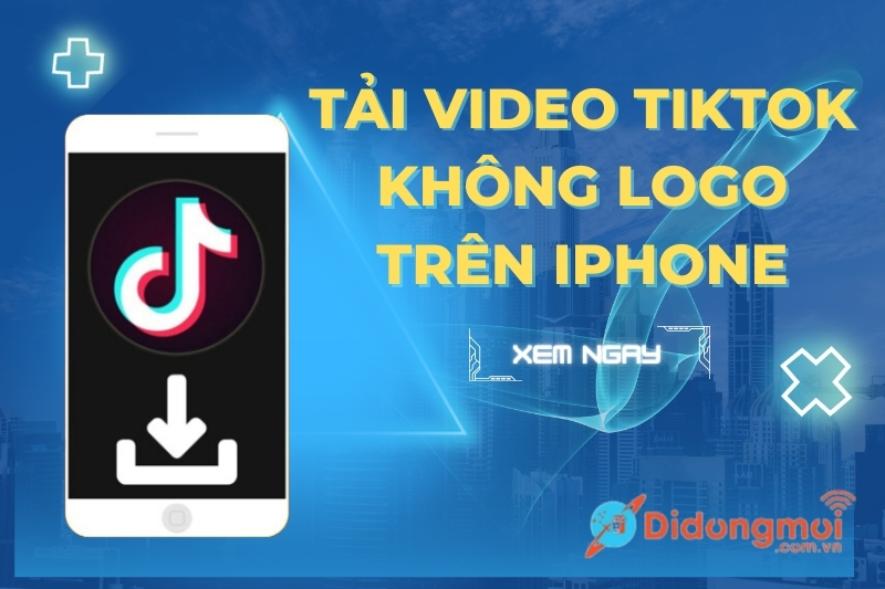 11 cách tải video Tiktok không logo trên iPhone miễn phí, dễ nhất