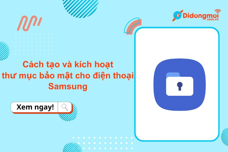 Cách tạo, kích hoạt thư mục bảo mật trên điện thoại Samsung