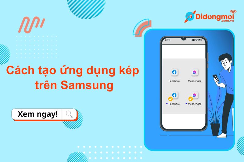 Cách tạo ứng dụng kép trên Samsung đơn giản và 3 ứng dụng phổ biến